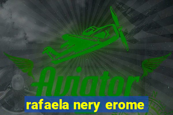 rafaela nery erome